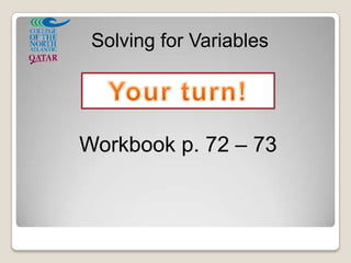 Workbook p. 72 – 73
Solving for Variables
 