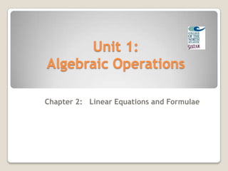 Unit 1:
Algebraic Operations
Chapter 2: Linear Equations and Formulae
 