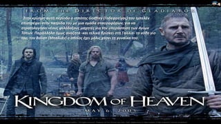 . Στθν κρίςιμθ αυτι περίοδο ο ιππότθσ Godfrey (Γοδεφρείγοσ) του Ιμπελζν
επιςτρζφει ςτθν πατρίδα του με μια ομάδα ςταυροφόρων, για να
ςτρατολογιςει νζουσ φιλόδοξουσ μαχθτζσ για τθν υπεράςπιςθ των Αγίων
Τόπων. Ραράλλθλα όμωσ αναηθτά -και τελικά βρίςκει ςτθ Γαλλία- το νόκο γιο
του, τον Balian (Μπαλιάν) ο οποίοσ ζχει μόλισ χάςει τθ γυναίκα του.
 