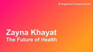 ©	2016	Singularity	University		
Zayna Khayat
The Future of Health
 