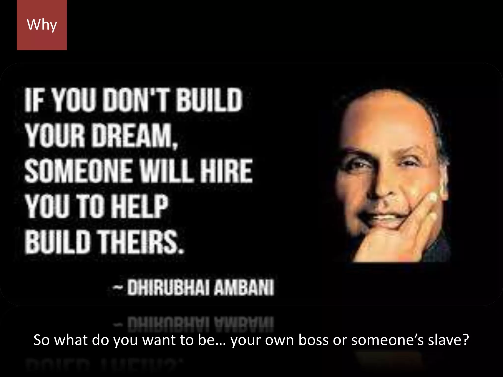 So what do you want to be… your own boss or someone’s slave?
Why
 