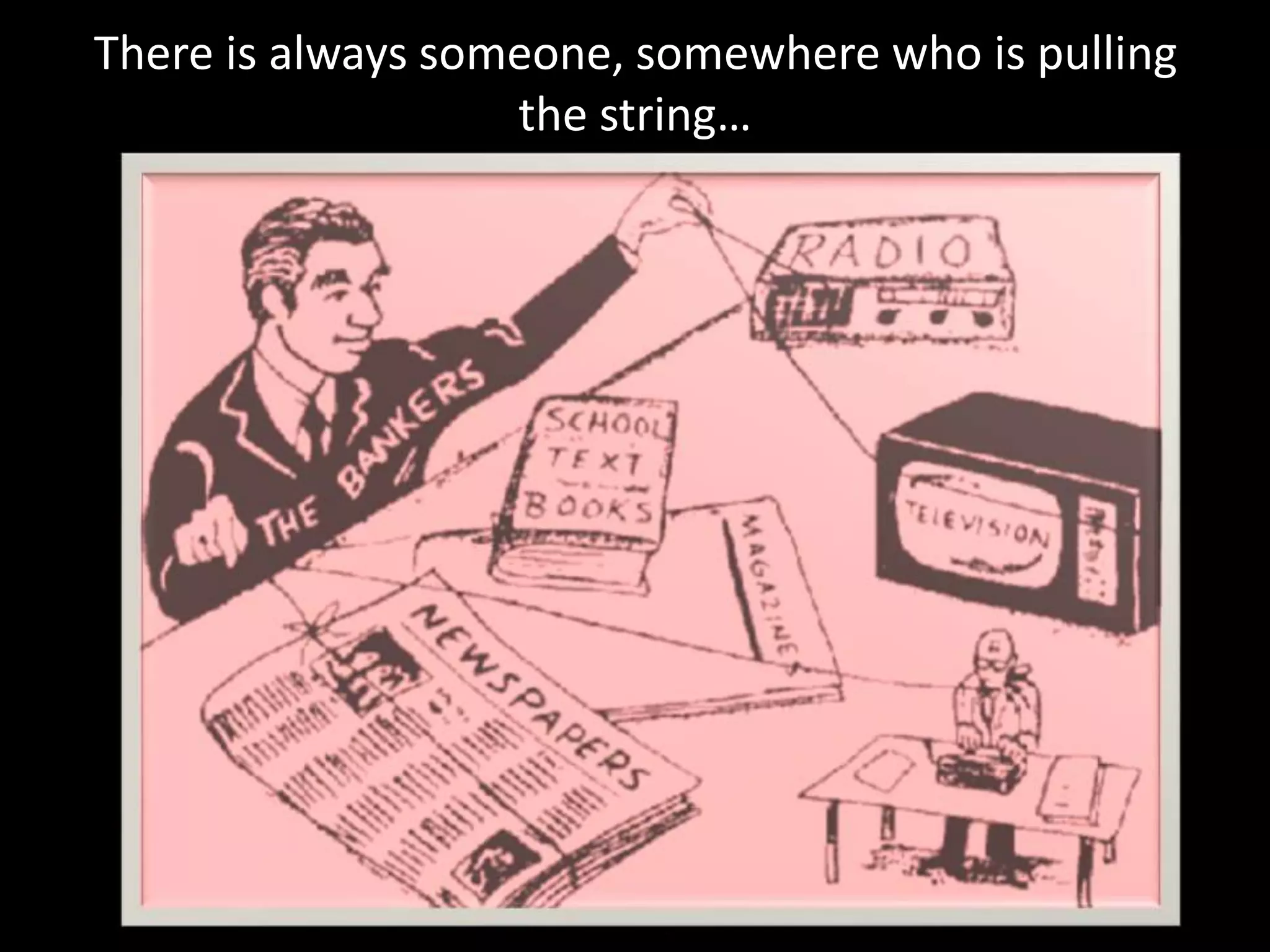 There is always someone, somewhere who is pulling
the string…
 