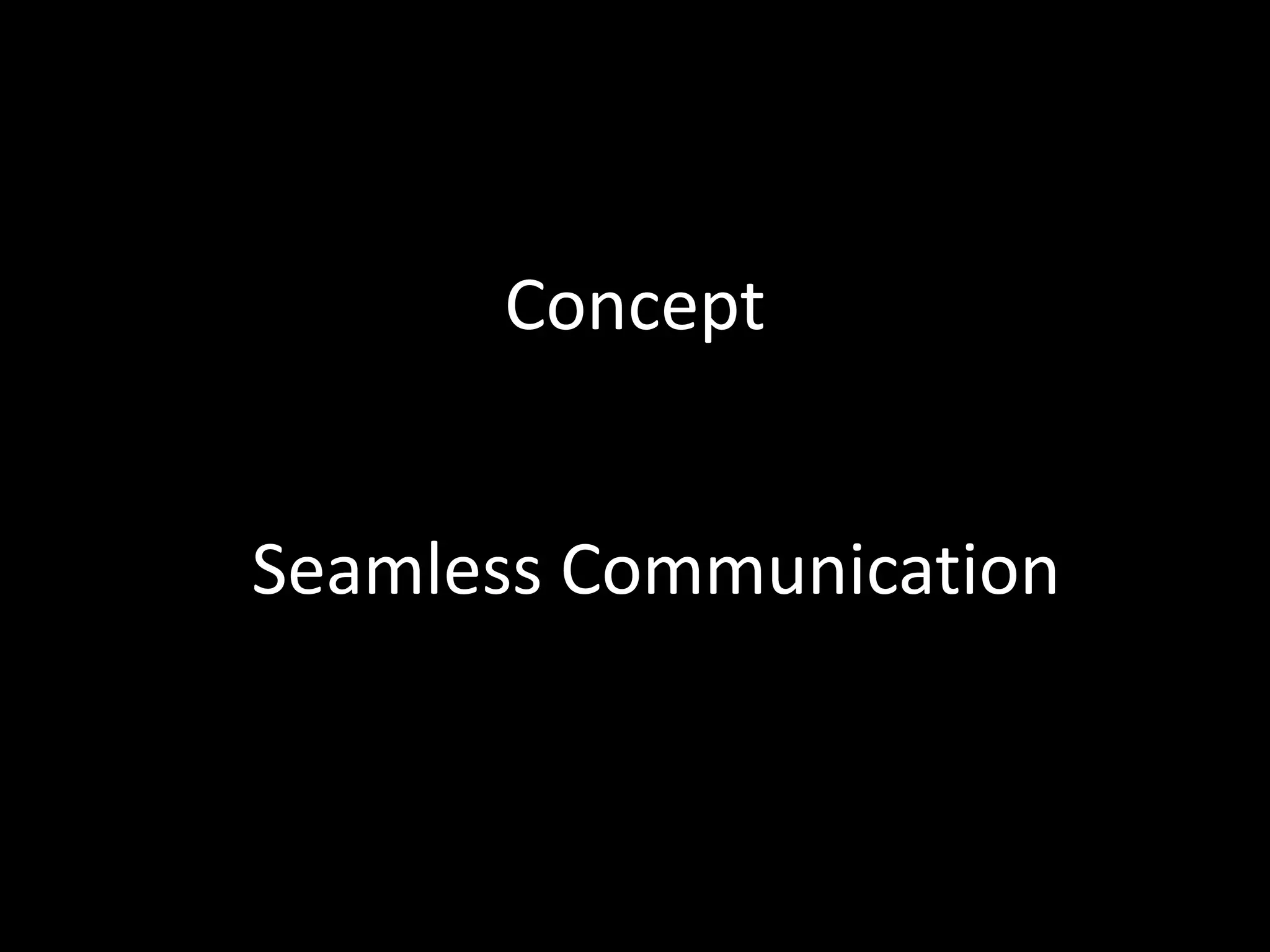 Concept
Seamless Communication
 