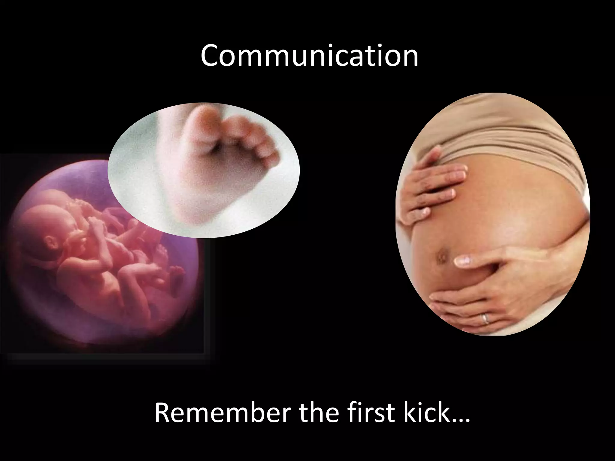 Remember the first kick…
Communication
 