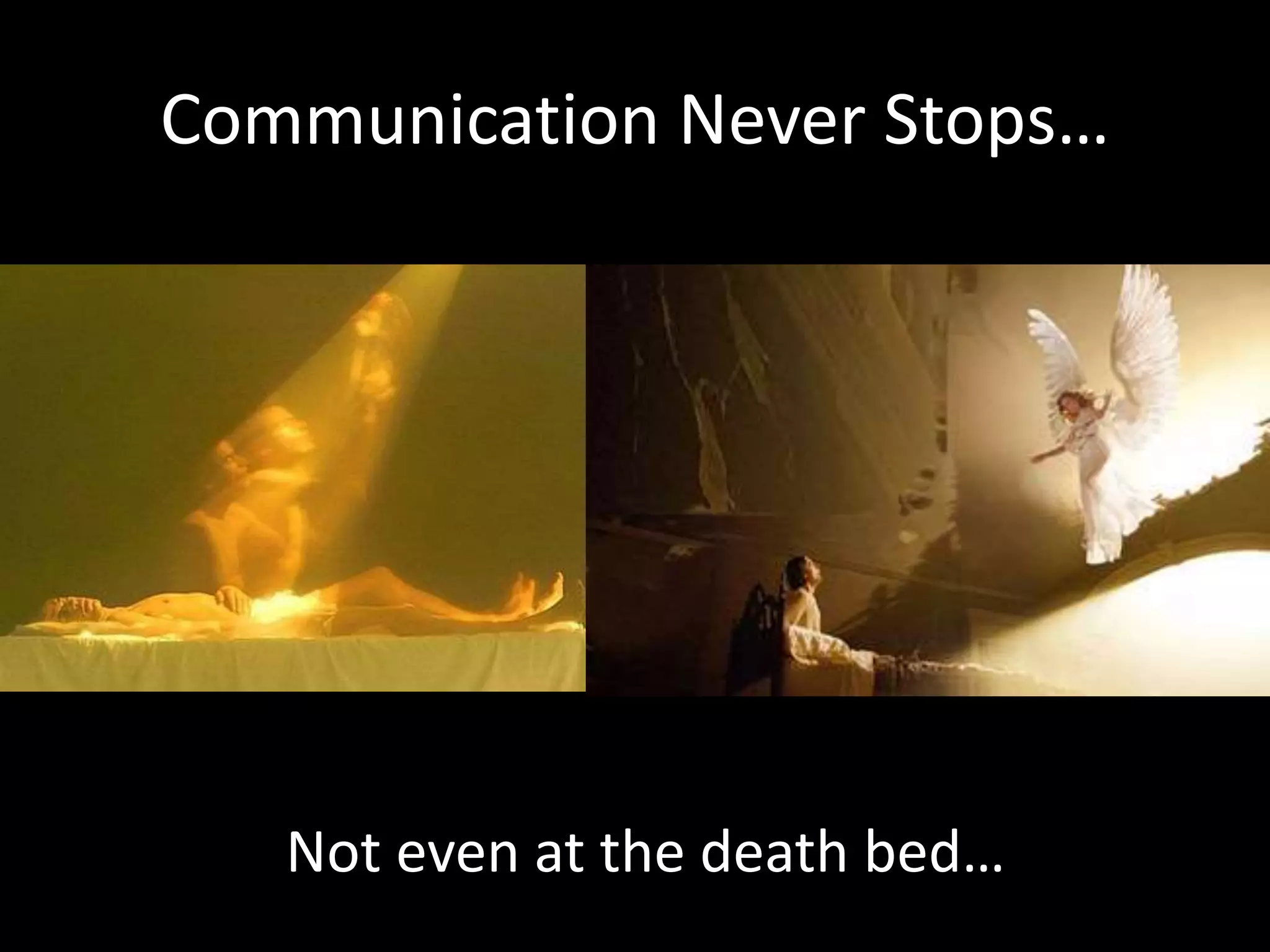 Communication Never Stops…
Not even at the death bed…
 