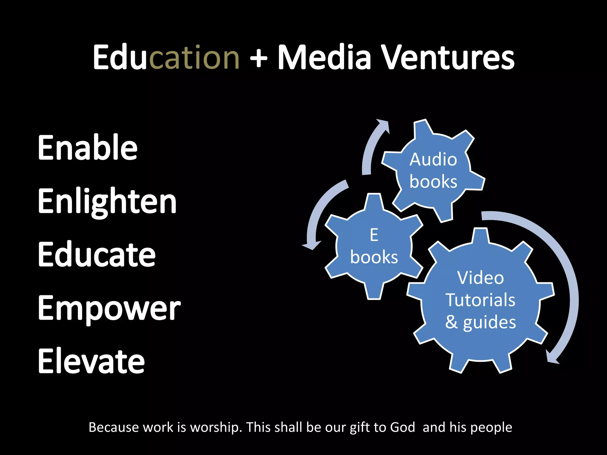cation
Video
Tutorials
& guides
E
books
Audio
books
Because work is worship. This shall be our gift to God and his people
 