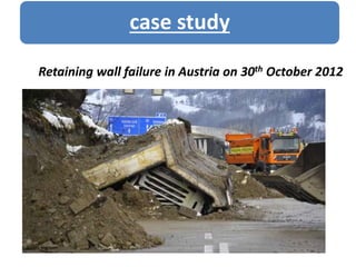 case study
Retaining wall failure in Austria on 30th October 2012
 