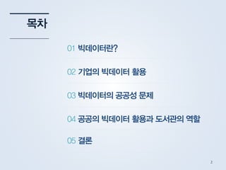 목차
01 빅데이터란?
02 기업의 빅데이터 활용
03 빅데이터의 공공성 문제
04 공공의 빅데이터 활용과 도서관의 역할
05 결론
2
 