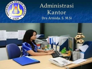 Administrasi
Kantor
Dra Armida. S. M.Si
 