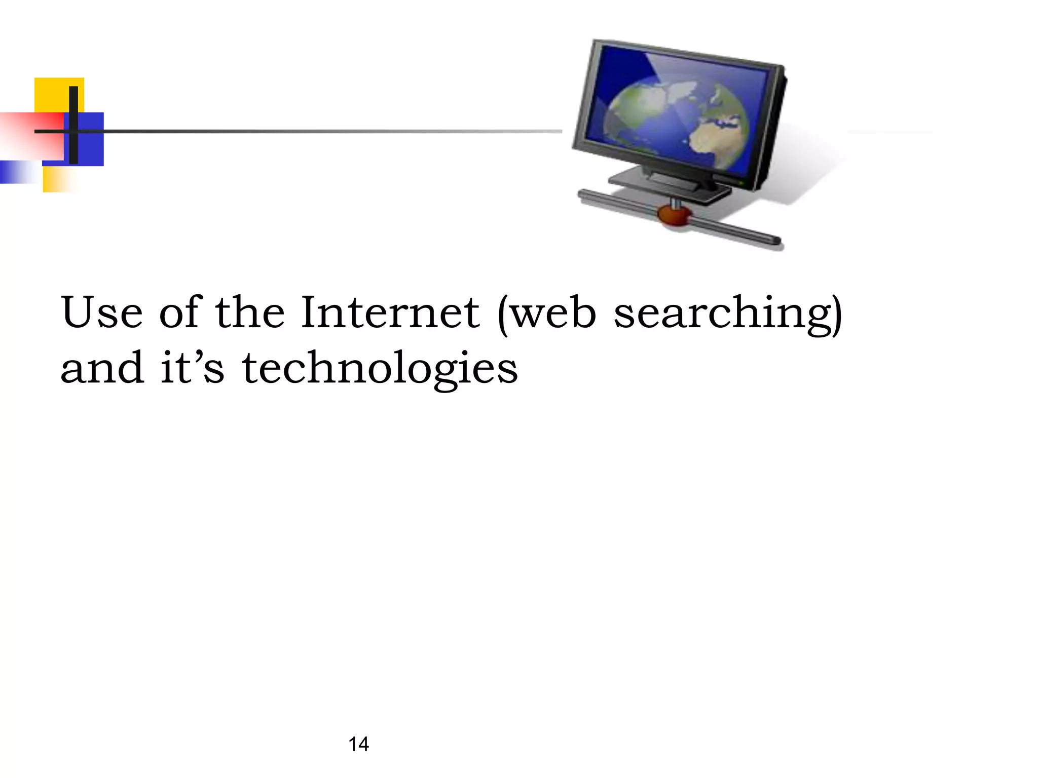14
Use of the Internet (web searching)
and it’s technologies
 