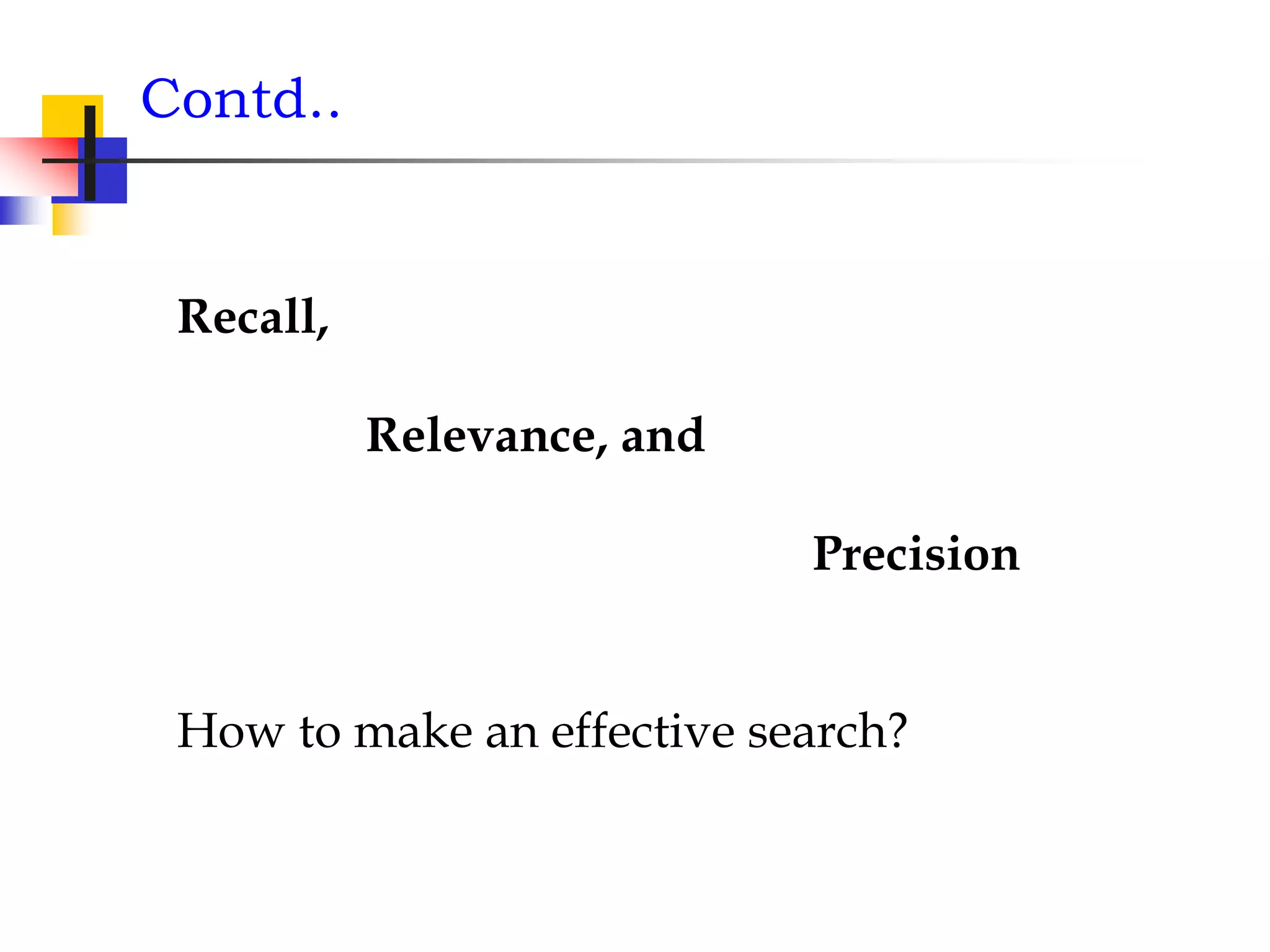 Contd..
Recall,
Relevance, and
Precision
How to make an effective search?
 