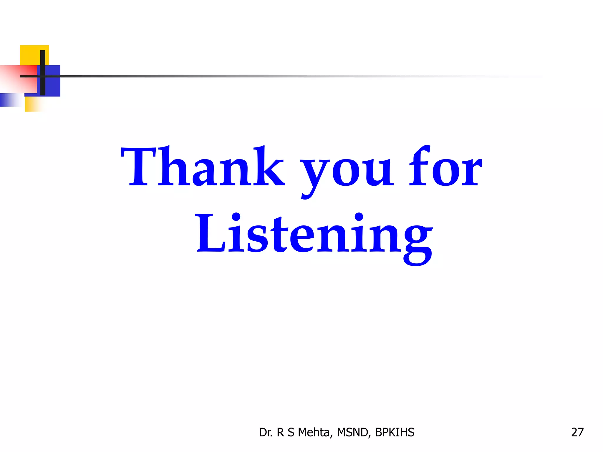 27
Thank you for
Listening
Dr. R S Mehta, MSND, BPKIHS
 