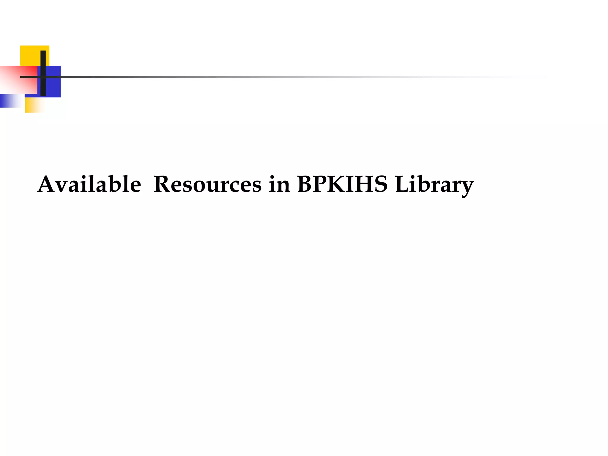 Available Resources in BPKIHS Library
 