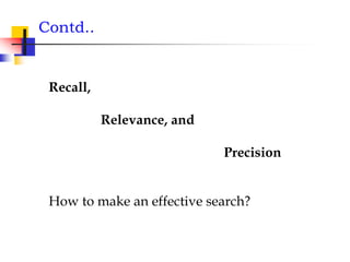 Contd..
Recall,
Relevance, and
Precision
How to make an effective search?
 