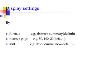 Display settings
By-
 format e.g. abstract, summary(default)
 items /page e.g. 50, 100, 20(default)
 sort e.g. date, journal, new(default)
 