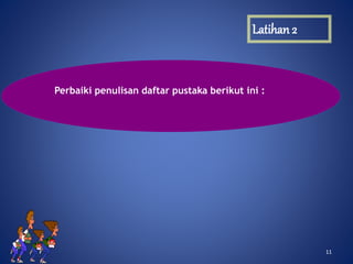 1111
Latihan 2
Perbaiki penulisan daftar pustaka berikut ini :
 