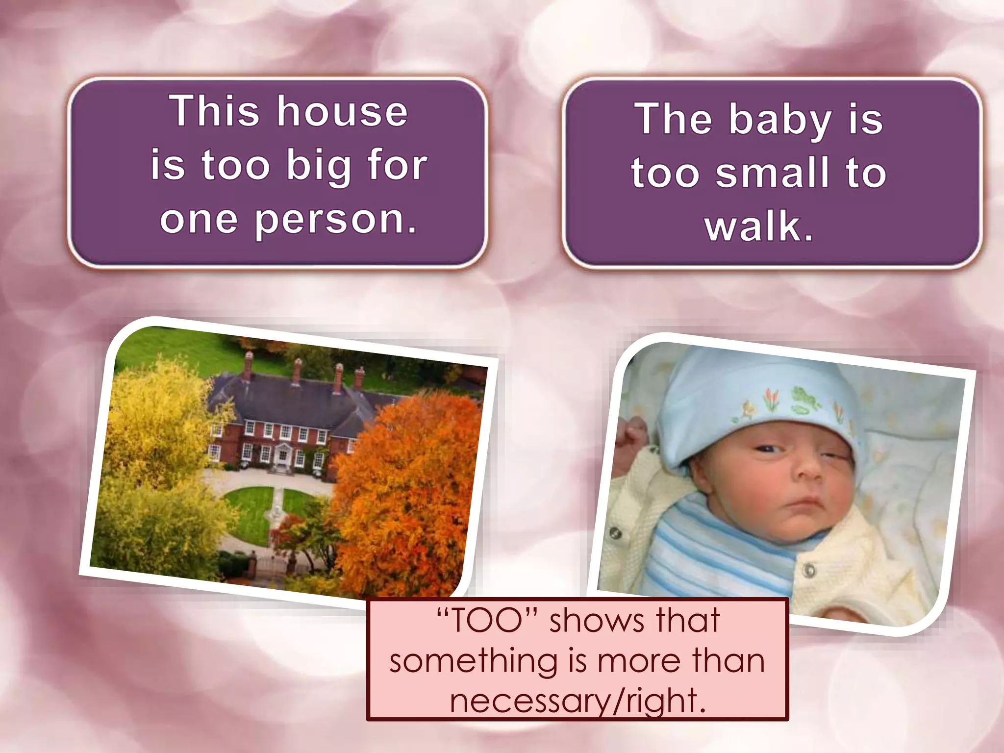 “TOO” shows that
something is more than
necessary/right.