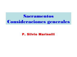 Sacramentos
Consideraciones generales
P. Silvio Marinelli
 
