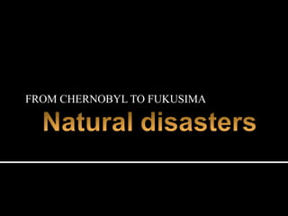 FROM CHERNOBYL TO FUKUSIMA
 