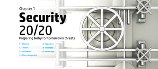 Security
20/20
Chapter 1
Preparing today for tomorrow’s threats
I.1 Outlook
I.2 Threats
I.3 Innovation
I.4 Risk management
I.5 Regulation
I.6 Strategies
I.7 References
 