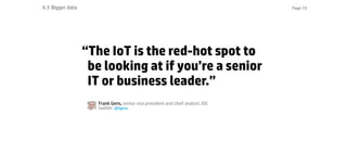 Page 19
“The IoT is the red-hot spot to
be looking at if you’re a senior
IT or business leader.”
II.3 Bigger data
Frank Ge...