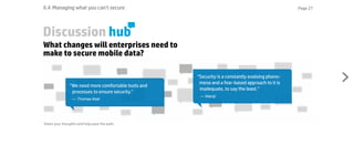 Page 27
Discussion hub
What changes will enterprises need to
make to secure mobile data?
Share your thoughts and help pave...