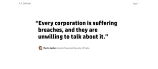 “Every corporation is suffering
breaches, and they are
unwilling to talk about it.”
I.1 Outlook Page 7
Martin Sadler, dire...