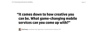Page 31
“It comes down to how creative you
can be. What game-changing mobile
services can you come up with?”
Paul Evans, w...
