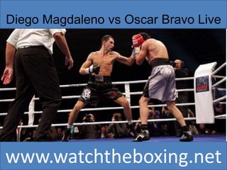 www.watchtheboxing.net
Diego Magdaleno vs Oscar Bravo Live
Diego Magdaleno vs Oscar Bravo Live
 