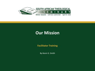 By Kevin G. Smith
Our Mission
Facilitator Training
 