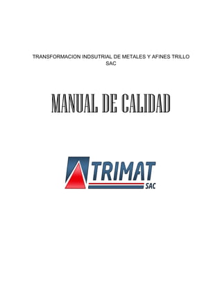 TRANSFORMACION INDSUTRIAL DE METALES Y AFINES TRILLO
SAC
MANUALDECALIDAD
 