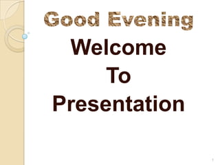 Welcome
To
Presentation
1
 