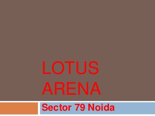 LOTUS
ARENA
Sector 79 Noida
 