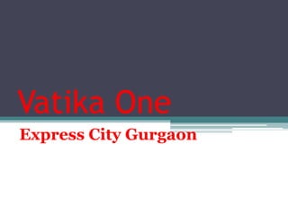 Vatika One
Express City Gurgaon
 