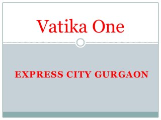 EXPRESS CITY GURGAON
Vatika One
 