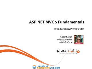 ASP.NET MVC 5 Fundamentals
Introduction & Prerequisites
K. Scott Allen
odetocode.com
@OdeToCode
 