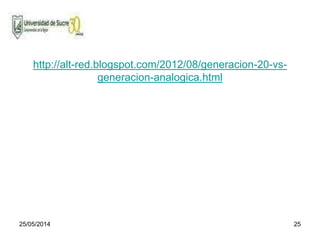 25/05/2014 25
http://alt-red.blogspot.com/2012/08/generacion-20-vs-
generacion-analogica.html
 