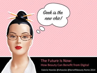 The	
  Future	
  Is	
  Now:	
  	
  
How	
  Beauty	
  Can	
  Beneﬁt	
  from	
  Digital	
  
Valerie	
  Hoecke	
  @vhoecke	
  @beneﬁtbeauty	
  Rome	
  2014	
  
 