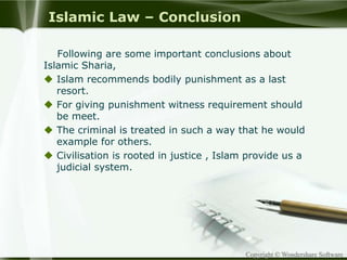 Copyright © Wondershare Software
Islamic Law – Conclusion
Following are some important conclusions about
Islamic Sharia,
 Islam recommends bodily punishment as a last
resort.
 For giving punishment witness requirement should
be meet.
 The criminal is treated in such a way that he would
example for others.
 Civilisation is rooted in justice , Islam provide us a
judicial system.
 
