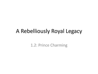 A Rebelliously Royal Legacy
1.2: Prince Charming
 