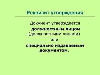 Реквизит утверждения
Документ утверждается
должностным лицом
(должностными лицами)
или
специально издаваемым
документом.
 