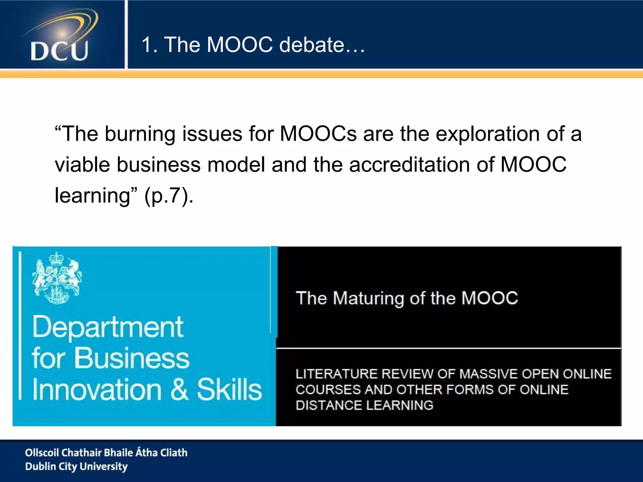 1. The MOOC debate…
“The burning issues for MOOCs are the exploration of a
viable business model and the accreditation of MOOC
learning” (p.7).
 