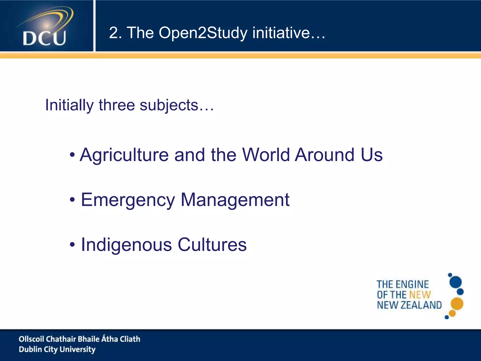• Agriculture and the World Around Us
• Emergency Management
• Indigenous Cultures
Initially three subjects…
2. The Open2Study initiative…
 