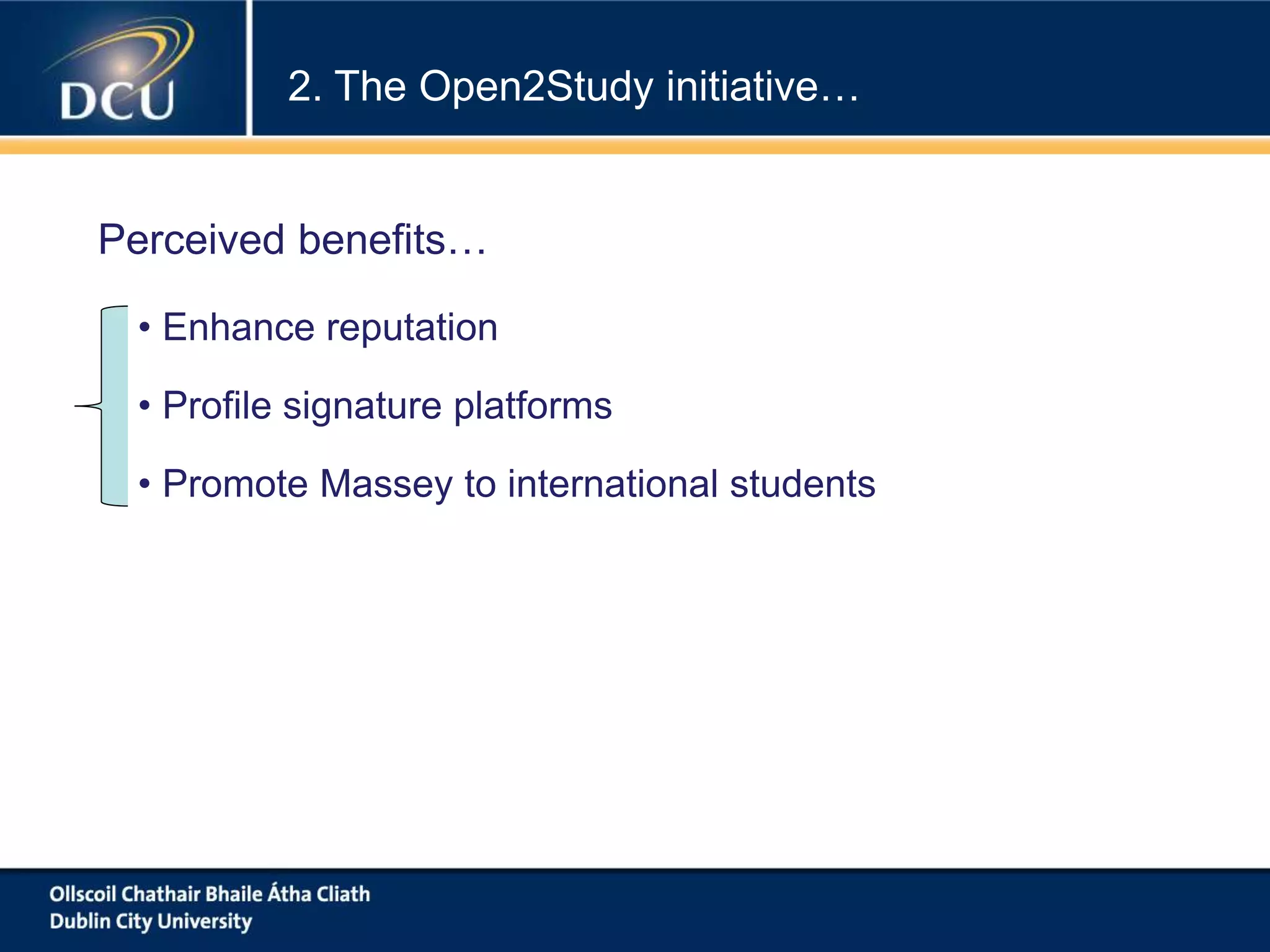 • Enhance reputation
• Profile signature platforms
• Promote Massey to international students
2. The Open2Study initiative…
Perceived benefits…
 