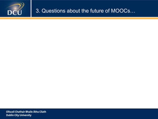 3. Questions about the future of MOOCs…
 