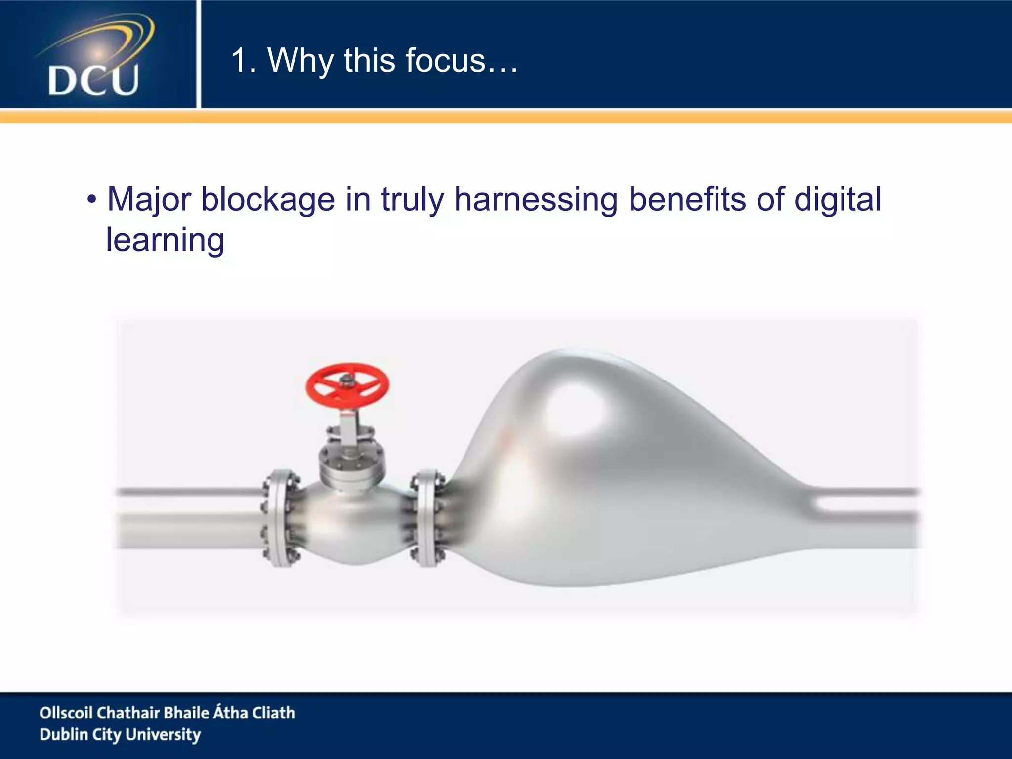 • Major blockage in truly harnessing benefits of digital
learning
1. Why this focus…
 