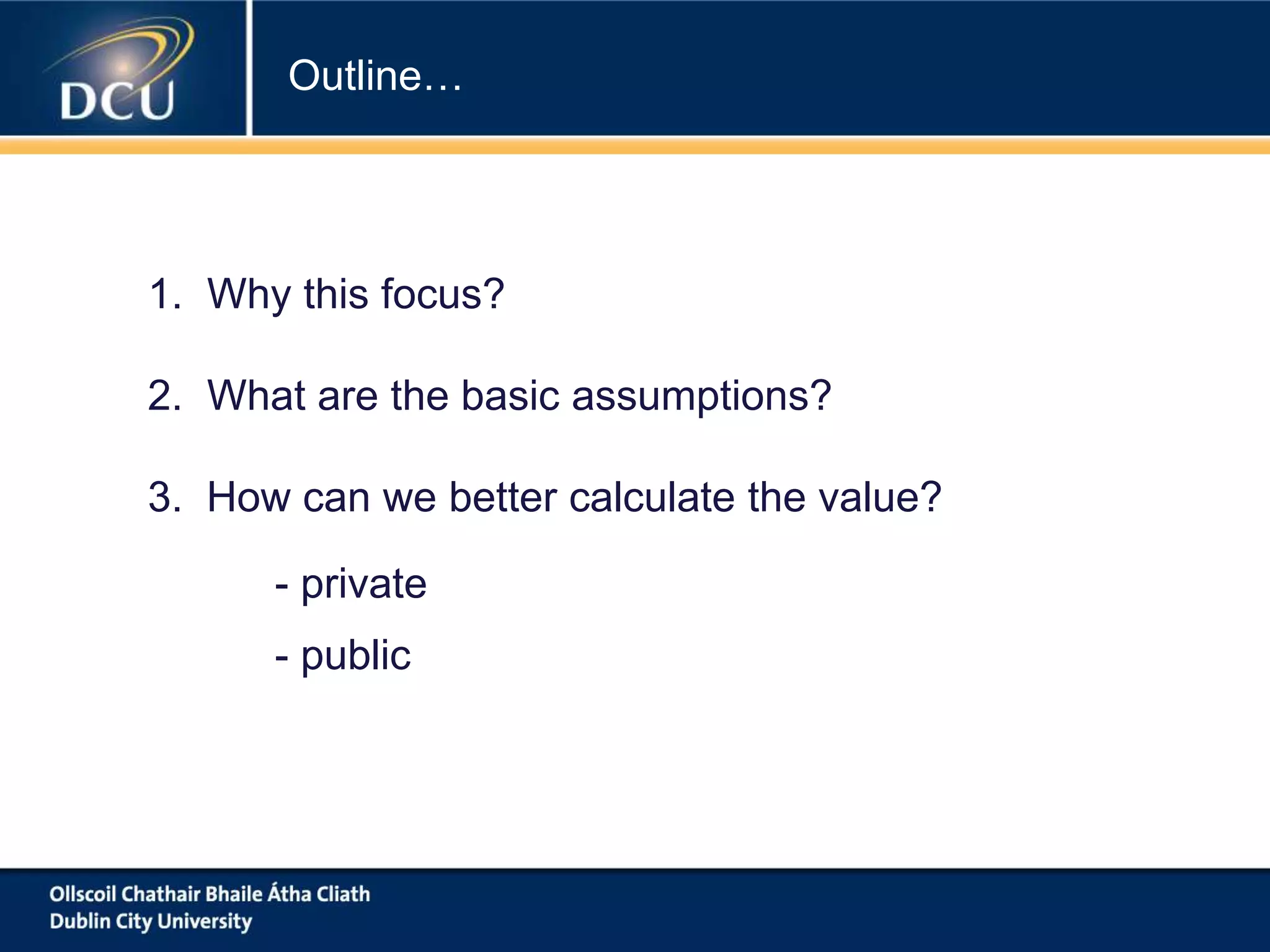 1. Why this focus?
2. What are the basic assumptions?
3. How can we better calculate the value?
- private
- public
Outline…
 