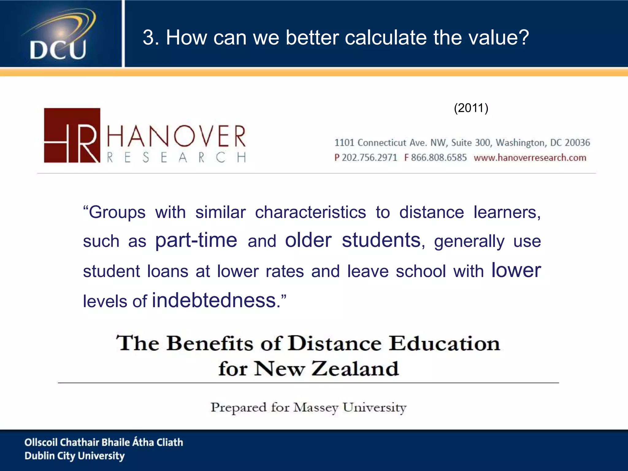 “Groups with similar characteristics to distance learners,
such as part-time and older students, generally use
student loans at lower rates and leave school with lower
levels of indebtedness.”
(2011)
3. How can we better calculate the value?
 