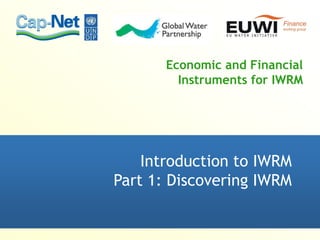 Economic and Financial
Instruments for IWRM
Introduction to IWRM
Part 1: Discovering IWRM
 