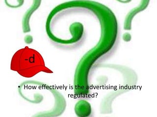 • How effectively is the advertising industry
regulated?
-d
 